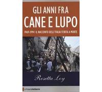 Gli anni fra cane e lupo. 1969-1994. Il racconto dell'Italia ferita a morte