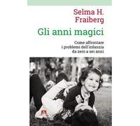 Gli anni magici. Come affrontare i problemi dell'infanzia da zero a sei anni