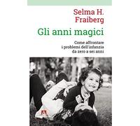 Gli anni magici. Come affrontare i problemi dell'infanzia da zero a sei anni