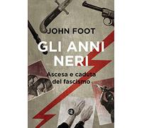 Gli anni neri. Ascesa e caduta del fascismo
