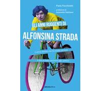 Gli anni ruggenti di Alfonsina Strada. L'unica donna che ha osato correre il Giro d'Italia assieme agli uomini