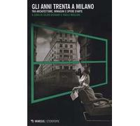 Gli anni Trenta a Milano. Tra architetture, immagini e opere d'arte