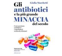 Gli antibiotici e la più grande minaccia del secolo. Come possiamo combattere i superbatteri resistenti ai farmaci