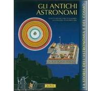 Gli antichi astronomi. Ediz. illustrata