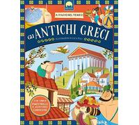Gli antichi greci. A spasso nel tempo. Ediz. a colori