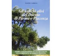 Gli antichi olivi del Ducato di Parma e Piacenza - [Grafiche Step]