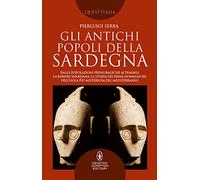 Gli antichi popoli della Sardegna. Dalle popolazioni prenuragiche ai temibili guerrieri Shardana: la storia dei primi dominatori dell'isola più misteriosa del Mediterraneo