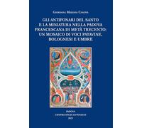 Gli antifonari del Santo e la miniatura nella Padova francescana di metà Trecento: un mosaico di voci patavine, bolognesi e umbre
