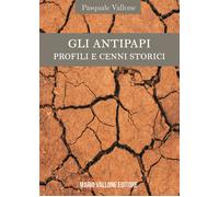 Gli antipapi. Profili e cenni storici - 2018 - Mario Vallone