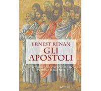 Gli apostoli. Agli albori del cristianesimo: verità e leggenda