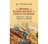Gli apporti del nuovo mondo alla civiltà Europea. Agricoltura, medicina, matematica, religione