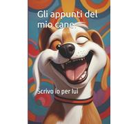 Gli appunti del mio cane.: Scrivo io per lui