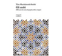 Gli arabi. 3000 anni di storia di popoli, tribú e imperi