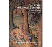 Gli arazzi nei Musei Fiorentini. La Collezione Medicea. Catalogo completo. I. La