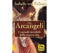 Libri Fallois Isabelle von - Gli Arcangeli. I Custodi Invisibili Della Nostra Vi