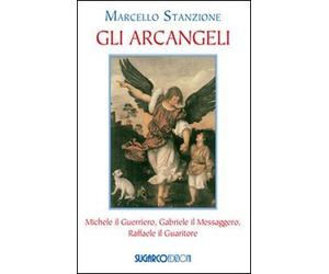 Gli arcangeli. Michele il Guerriero, Gabriele il Messaggero, Raffaele il Guaritore
