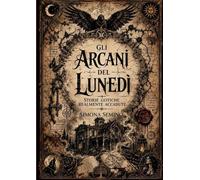 Gli arcani del lunedì. Storie gotiche realmente accadute