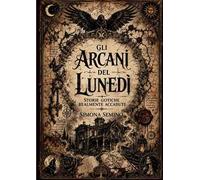 Gli arcani del lunedì. Storie gotiche realmente accadute