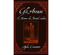 Gli Arcani: Il segreto dei Tarocchi svelato