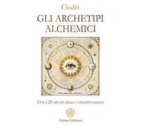 Gli archetipi alchemici. Con i 22 arcani della consapevolezza. Con 22 Carte