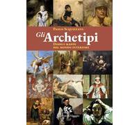 Gli archetipi. Dodici mappe del mondo interiore