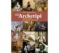 Gli archetipi. Dodici mappe del mondo interiore