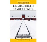 Gli architetti di Auschwitz. La vera storia della famiglia che progettò l'orrore dei campi di concentramento nazisti