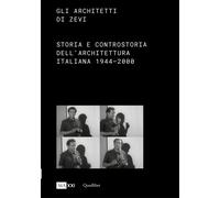 Gli architetti di Zevi. Storia e controstoria dell'architettura (1944-2000...