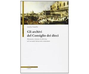 Gli archivi del Consiglio dei Dieci. Memoria e istanze di riforma nel secondo Settecento veneziano