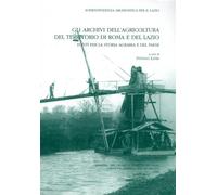 Gli Archivi dell'agricoltura del territorio di Roma e del Lazio. Fonti per la storia agraria e del paese