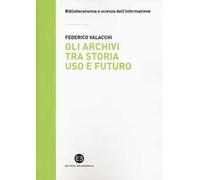 Gli archivi tra storia, uso e futuro