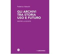 Gli archivi tra storia uso e futuro. Dentro la società - 2021 - E