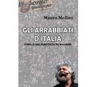 Gli arrabbiati d'Italia. Storia di una democrazia dei malumori