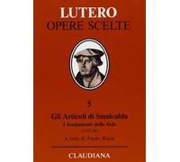 Gli articoli di Smalcalda. I fondamenti della fede (1537-38). In appendice: Trattato sul primato e l'autorità del papa (1538)
