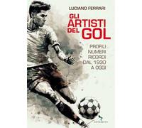 Gli artisti del gol. Profili, numeri, ricordi dal 1930 a oggi