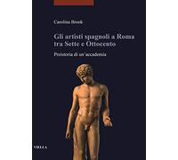Gli artisti spagnoli a Roma tra Sette e Ottocento. Preistoria di un'accademia