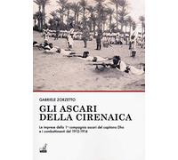 Gli ascari della Cirenaica. Le imprese della 1ª compagnia ascari del capitano Dho e i combattimenti del 1912-1914