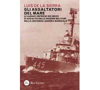Gli assaltatori del mare. Le audaci imprese dei mezzi d'assalto delle marine militari nella Seconda guerra mondiale