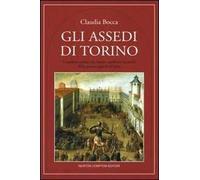 Gli assedi di Torino. I conflitti armati che hanno cambiato la storia della prima capitale d'Italia