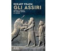 Gli Assiri. Ascesa e caduta del primo impero al mondo