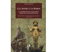 Gli assiri e la Bibbia. Le sorprendenti conferme bibliche in Mesopotamia. Dall'opera di padre Vincent Ermoni 1858-1910