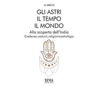 Gli astri, il tempo, il mondo. Alla scoperta dell'India. Credenze, costumi, religioni e astrologia