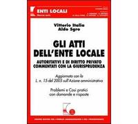Gli atti dell'ente locale. Autoritativi e di diritto privato commentati con la giurisprudenza. Problemi e casi pratici con domande e risposte