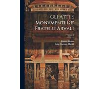 Gli Atti E Monvmenti De' Fratelli Arvali; Volume 1