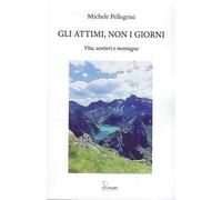Gli attimi, non i giorni. Vita, sentieri e montagne