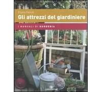 Gli attrezzi del giardiniere - Eliana Ferioli - Cairo Publishing,2006 - A