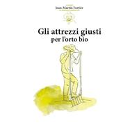 LIBRO GLI ATTREZZI GIUSTI PER L'ORTO BIO - JEAN-MARTIN FORTIER
