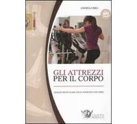 Gli attrezzi per il corpo. Analisi muscolare degli esercizi con i pesi. Con DVD