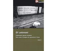Gli autonomi. Autonomia operaia vicentina. Dalla rivolta di Valdagno alla repressione di Thiene (Vol. 5)
