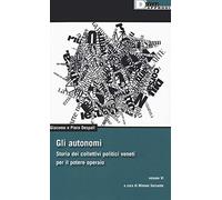 Gli autonomi. Storia dei collettivi politici veneti per il potere operaio (Vol. 6)